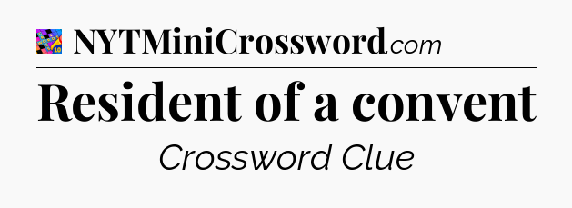 Resident of a convent Crossword Clue