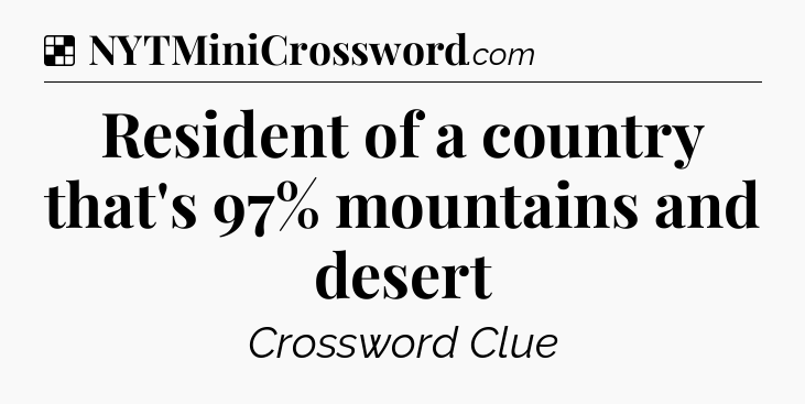 Solution: Resident of a country that's 97% mountains and desert - NYT Crossword