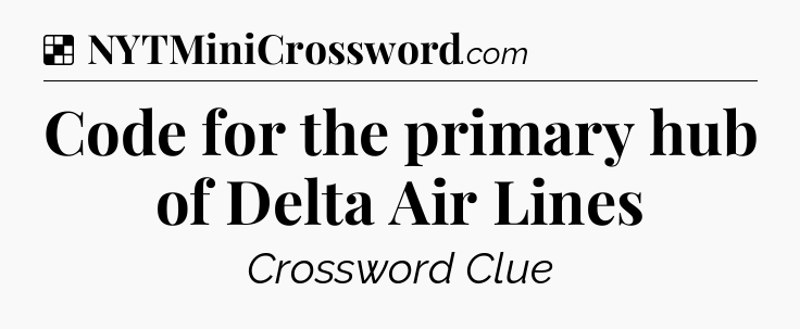 Solution: Code for the primary hub of Delta Air Lines - NYT Crossword