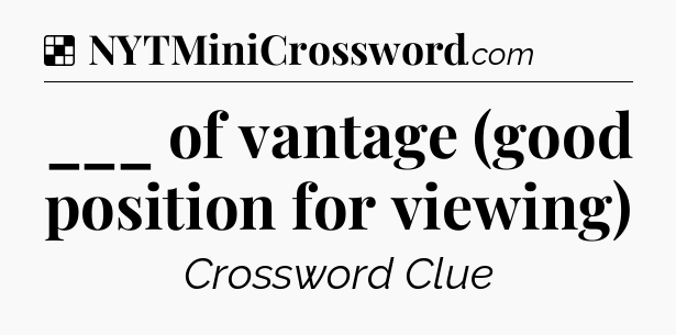 Solution: ___ of vantage (good position for viewing) - NYT Crossword