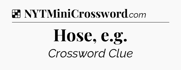 Solution: Hose, e.g - NYT Crossword