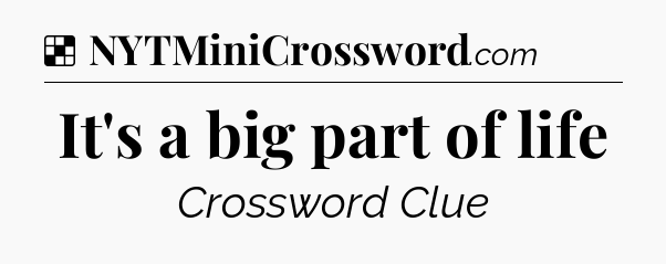 Solution: It's a big part of life - NYT Crossword