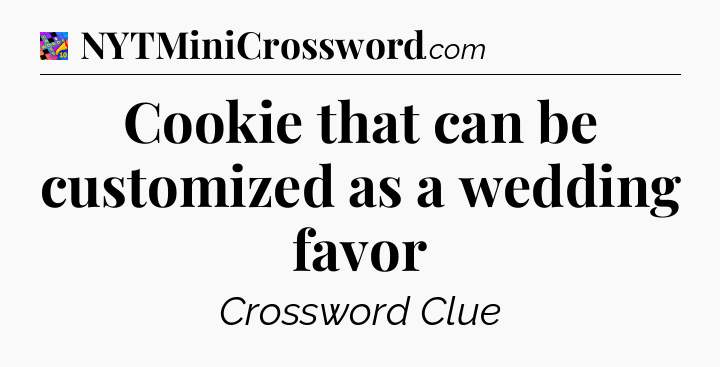 Cookie that can be customized as a wedding favor Crossword Clue