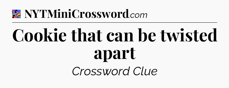 Cookie that can be twisted apart Crossword Clue