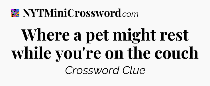 Where a pet might rest while you're on the couch Crossword Clue