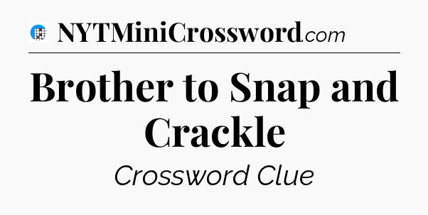 Brother to Snap and Crackle Crossword Clue