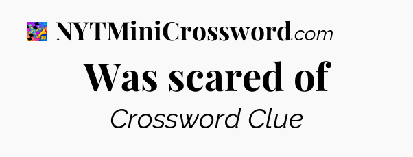 Was scared of Crossword Clue