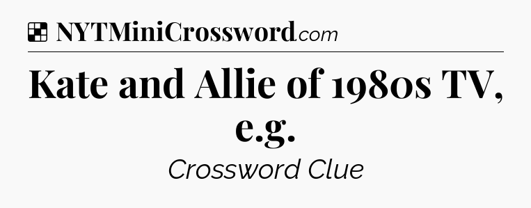Kate and Allie of 1980s TV, e.g NYT Crossword
