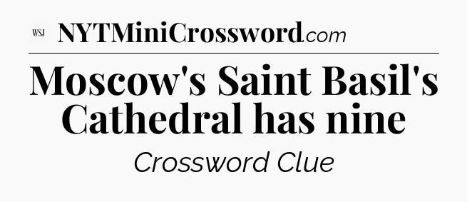 Moscow's Saint Basil's Cathedral has nine - WSJ Crossword