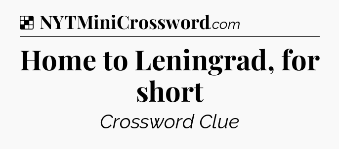 Solution: Home to Leningrad, for short - NYT Crossword
