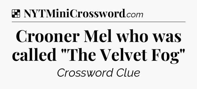 Solution: Crooner Mel who was called 
