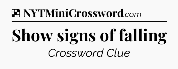 Solution: Show signs of falling - NYT Crossword