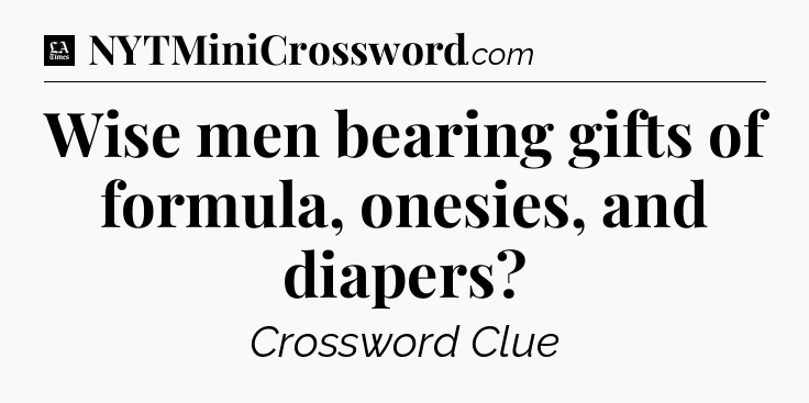 Wise men bearing gifts of formula, onesies, and diapers - LA Times Crossword