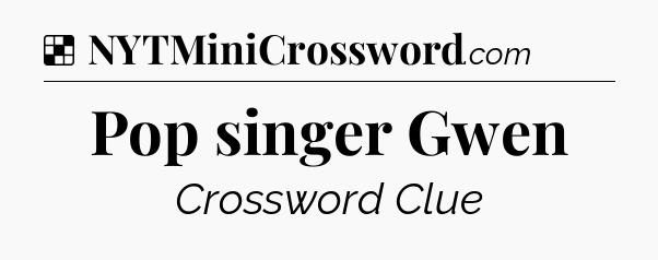 Solution: Pop singer Gwen - NYT Crossword