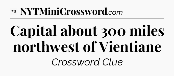 Capital about 300 miles northwest of Vientiane - WSJ Crossword