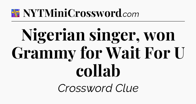Nigerian singer, won Grammy for Wait For U collab Codycross