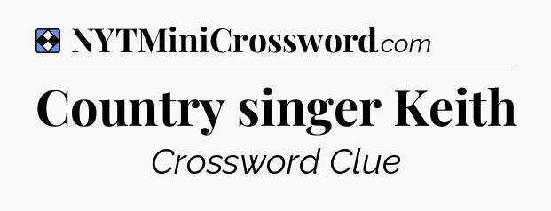 Solution: Country singer Keith - NYT Mini Crossword