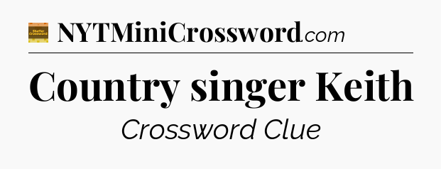 Country singer Keith - Eugene Sheffer Crossword
