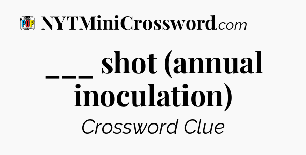 ___ shot (annual inoculation) Crossword Clue