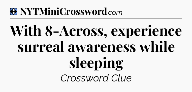 Solution: With 8-Across, experience surreal awareness while sleeping - NYT Mini Crossword