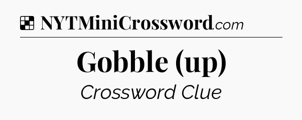 Solution: Gobble (up) - NYT Crossword