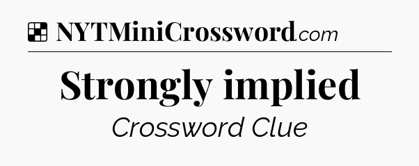 Solution: Strongly implied - NYT Crossword