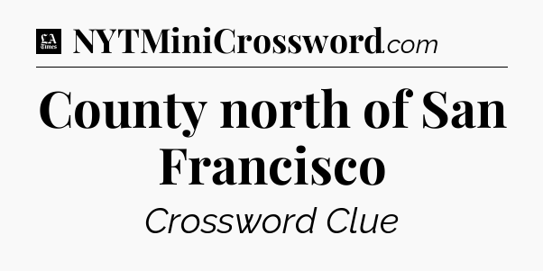County north of San Francisco - LA Times Crossword
