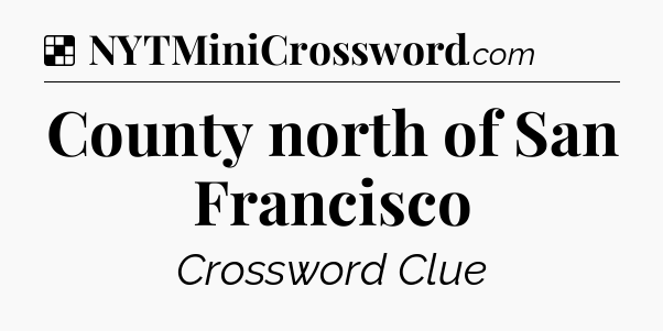 Solution: County north of San Francisco - NYT Crossword