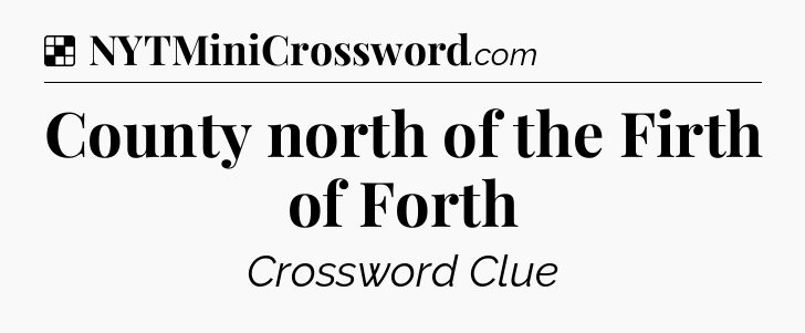 Solution: County north of the Firth of Forth - NYT Crossword