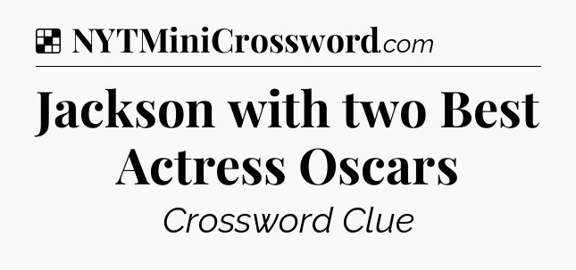 Solution: Jackson with two Best Actress Oscars - NYT Crossword