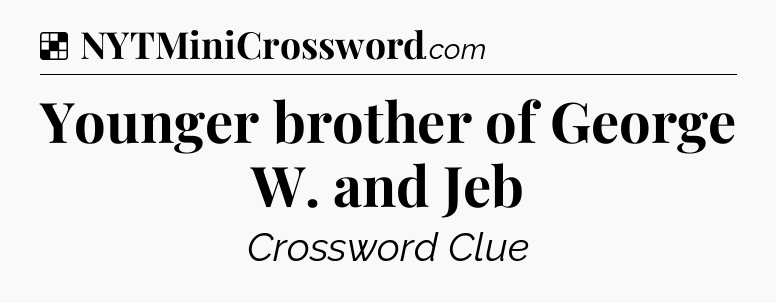 Solution: Younger brother of George W. and Jeb - NYT Crossword