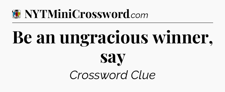 Be an ungracious winner, say Crossword Clue