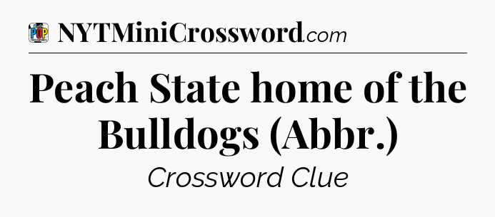 Peach State home of the Bulldogs (Abbr.) Crossword Clue