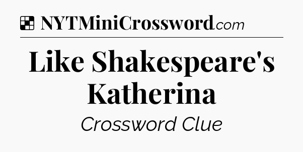 Solution: Like Shakespeare's Katherina - NYT Crossword