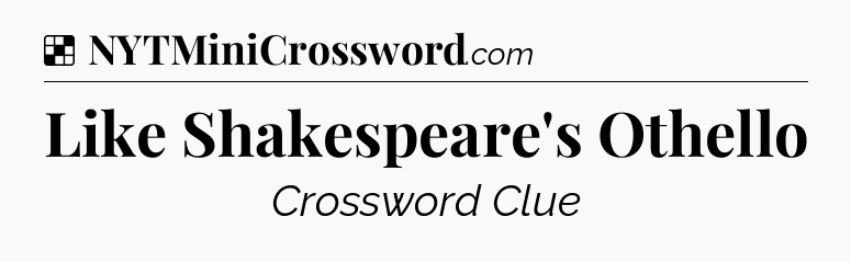 Solution: Like Shakespeare's Othello - NYT Crossword