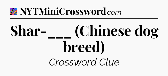 Shar-___ (Chinese dog breed) Crossword Clue