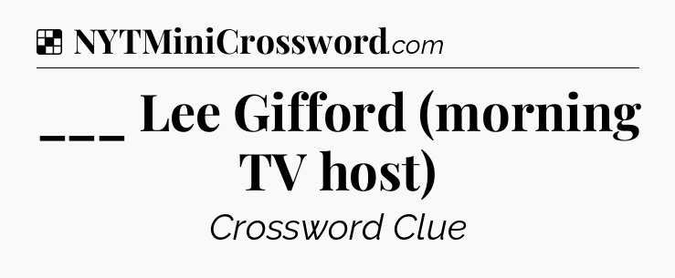 Solution: ___ Lee Gifford (morning TV host) - NYT Crossword