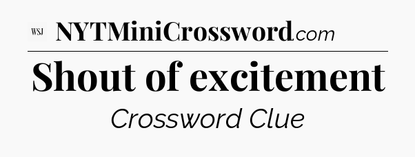 Shout of excitement - WSJ Crossword