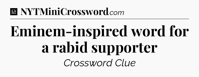 Eminem-inspired word for a rabid supporter - LA Times Crossword