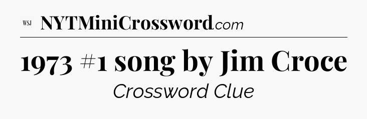 1973 #1 song by Jim Croce - WSJ Crossword