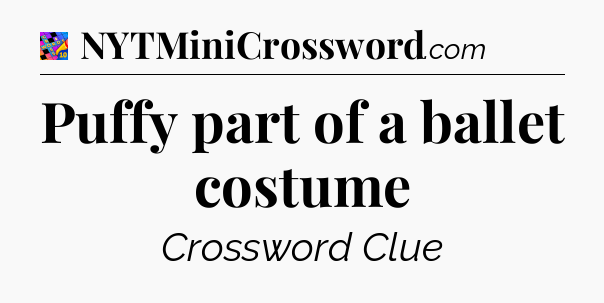Puffy part of a ballet costume Crossword Clue