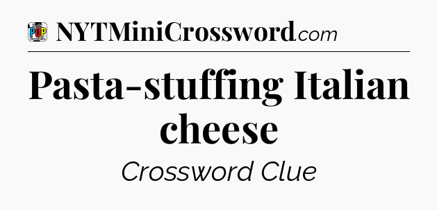 Pasta-stuffing Italian cheese Crossword Clue
