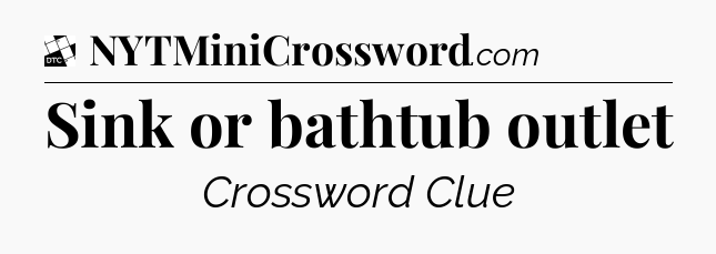 Sink or bathtub outlet - Daily Themed Mini Crossword