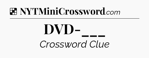 Solution: DVD-___ - NYT Crossword