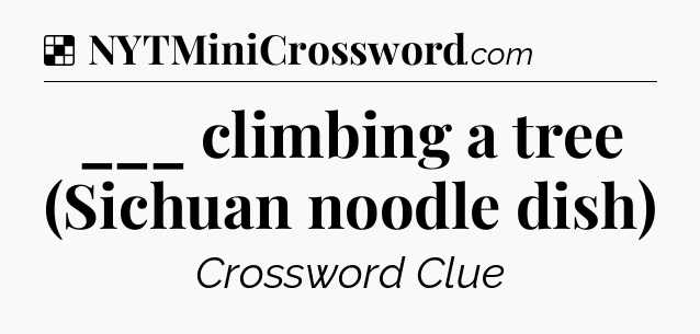 Solution: ___ climbing a tree (Sichuan noodle dish) - NYT Crossword