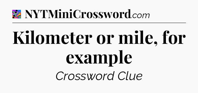 Kilometer or mile, for example Crossword Clue