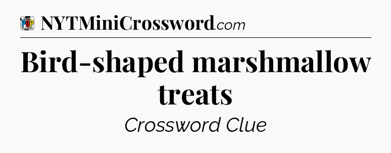 Bird-shaped marshmallow treats Crossword Clue