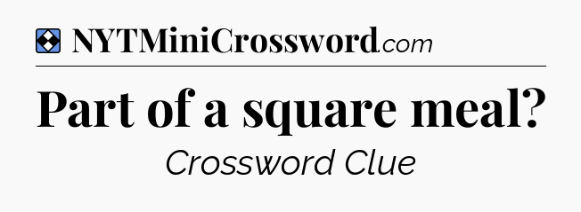 Solution: Part of a square meal - NYT Mini Crossword