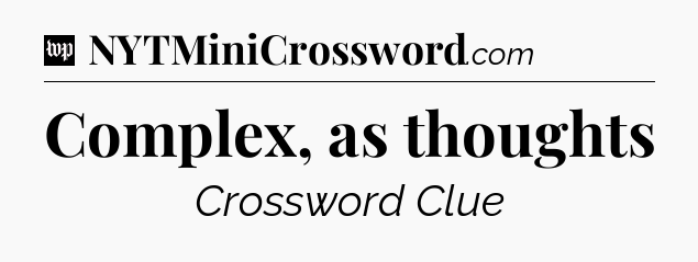 Complex, as thoughts Crossword Clue
