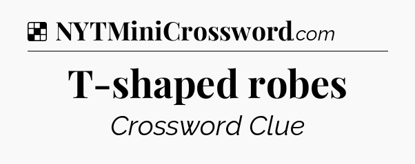 Solution: T-shaped robes - NYT Crossword